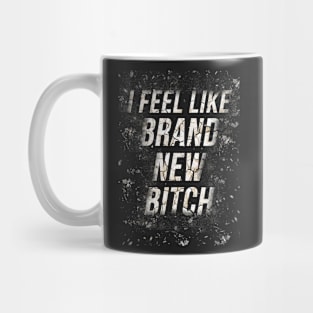 I feel like brand new bitch Mug